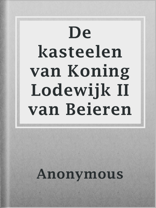 Title details for De kasteelen van Koning Lodewijk II van Beieren by Anonymous - Available